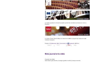 La chaîne youtube du Conseil européen permet de connaitre les travaux en cours à
Bruxelles.
La chaîne "Public Sénat" diffuse en direct et en différé la plupart des travaux de cette
institution française.
Chaudes les bottes!
Gare devant, gare derrière, le danger guette le motard à chaque seconde.
Posted in Conferences, Web | Comments (0) | Facebook | Print |
| | |
Moto journal et la vidéo
J’aime 0 Tweet Share
 