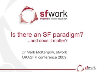 Is there an SF paradigm? …and does it matter? Dr Mark McKergow, sfwork UKASFP conference 2009 