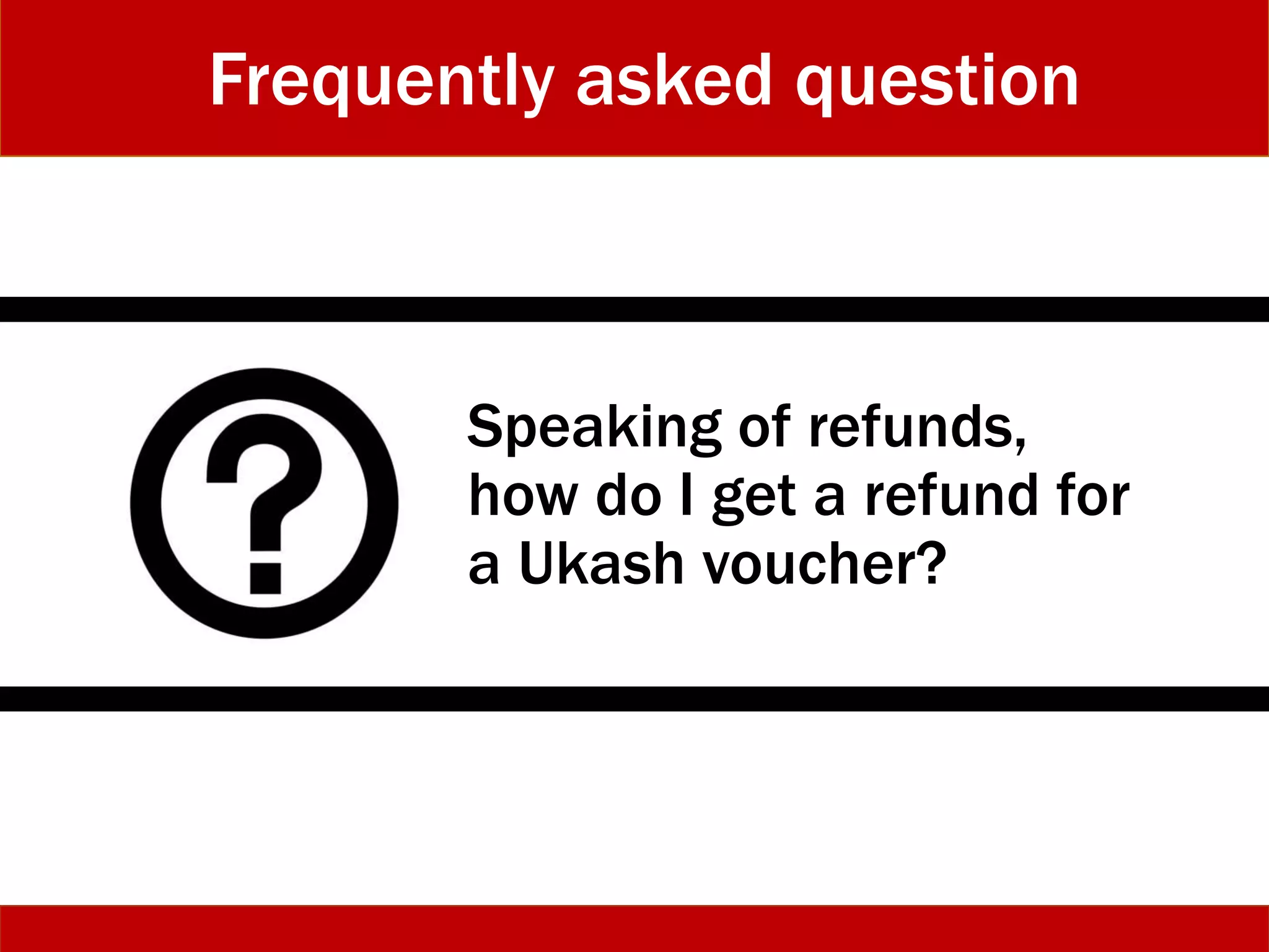 Speaking of refunds,
how do I get a refund for
a Ukash voucher?
Frequently asked question
 