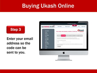 Buying Ukash Online
Step 3
Enter your email
address so the
code can be
sent to you.
 