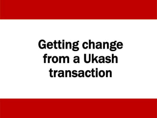 Getting change
from a Ukash
transaction
 