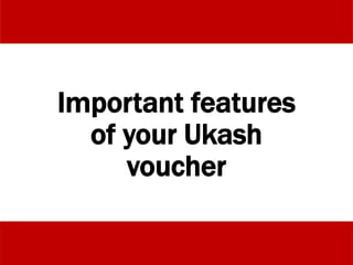 Important features
of your Ukash
voucher
 