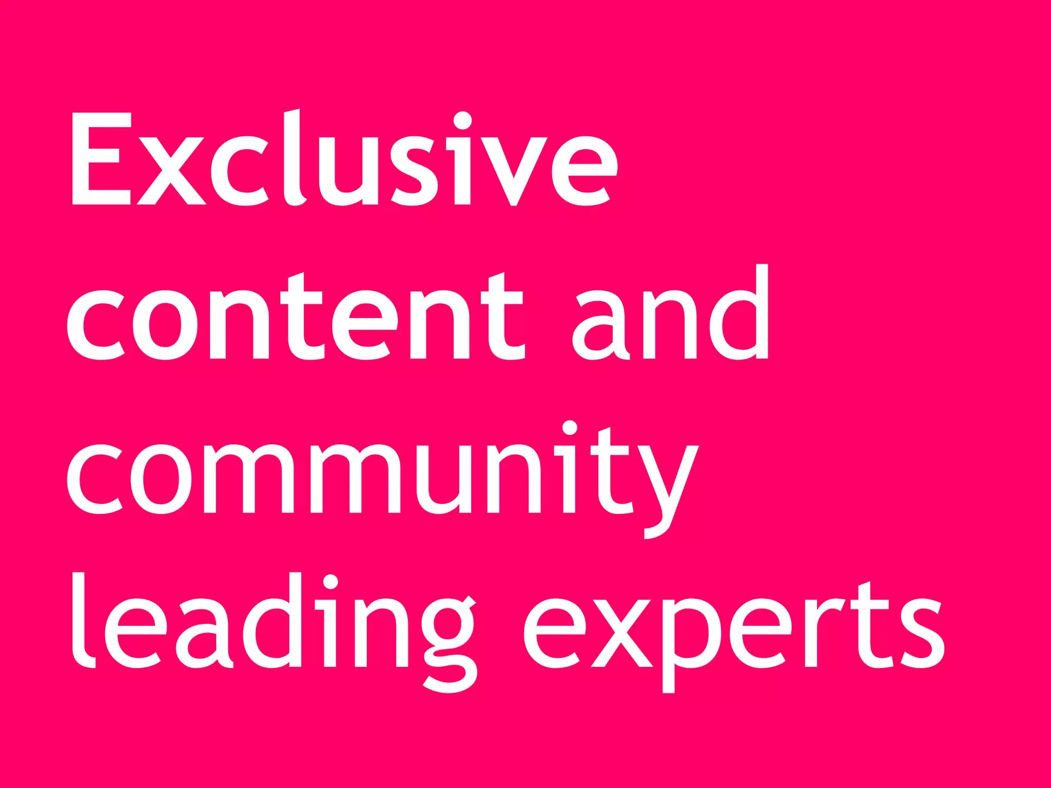 Exclusive
content and
community
leading experts
 