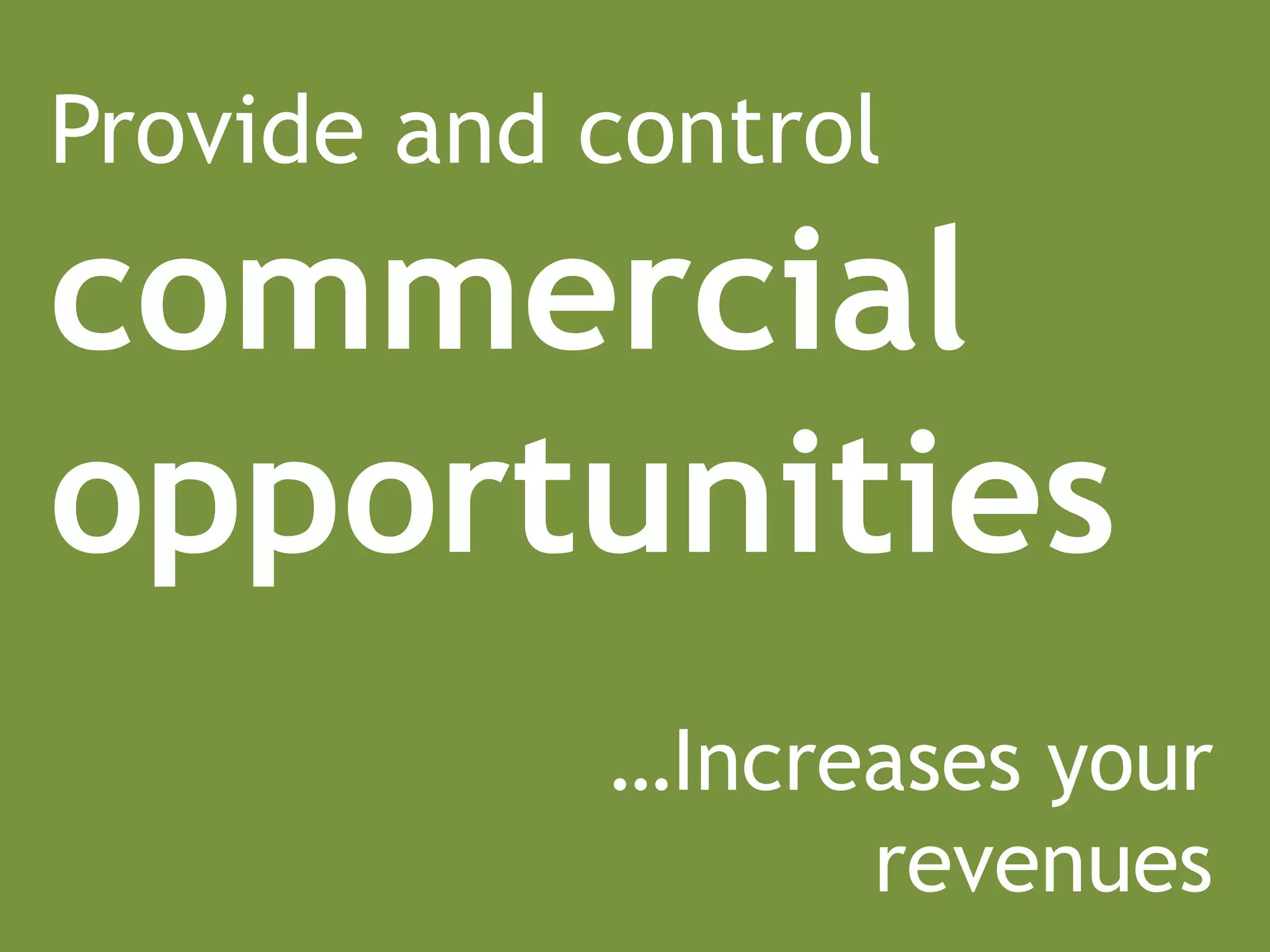 Provide and control
commercial
opportunities
            …Increases your
                  revenues
 
