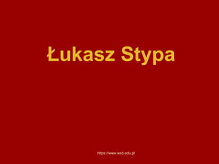 https://www.wsb.edu.pl
Łukasz Stypa
 