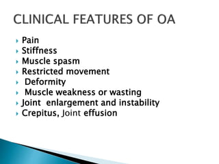  Pain
 Stiffness
 Muscle spasm
 Restricted movement
 Deformity
 Muscle weakness or wasting
 Joint enlargement and instability
 Crepitus, Joint effusion
 