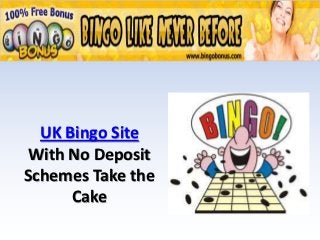 UK Bingo Site
 With No Deposit
Schemes Take the
      Cake
 