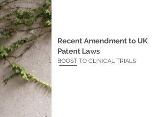 Recent Amendment to UK
Patent Laws
BOOST TO CLINICAL TRIALS
 