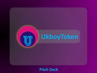 Pitch Deck
UkboyToken
 