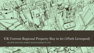 UK Current Regional Property Buy to let (1Path Liverpool)
AGAPE ESTATE ASSET MANAGEMENT LTD
 