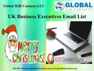 Global B2B Contacts LLC
816-286-4114|info@globalb2bcontacts.com| www.globalb2bcontacts.com
UK Business Executives Email List
 