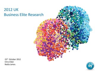 2012 UK
Business Elite Research




23rd October 2012
Chris Elder
Nadia James
 
