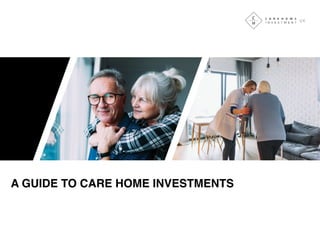 A GUIDE TO CARE HOME INVESTMENTS
 