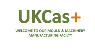 WELCOME TO OUR MOULD & MACHINERY
MANUFACTURING FACILTY
 
