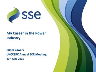 My Career in the Power
Industry
James Bowers
UKCCSRC Annual ECR Meeting
23rd
June 2015
 