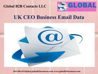 Global B2B Contacts LLC
816-286-4114|info@globalb2bcontacts.com| www.globalb2bcontacts.com
UK CEO Business Email Data
 