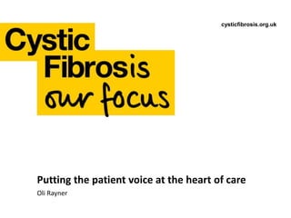 cysticfibrosis.org.uk 
Putting the patient voice at the heart of care 
Oli Rayner 
 