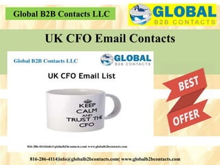 Global B2B Contacts LLC
816-286-4114|info@globalb2bcontacts.com| www.globalb2bcontacts.com
UK CFO Email Contacts
 