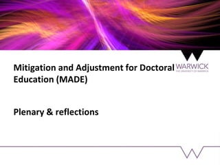 Mitigation and Adjustment for Doctoral
Education (MADE)
Plenary & reflections
 