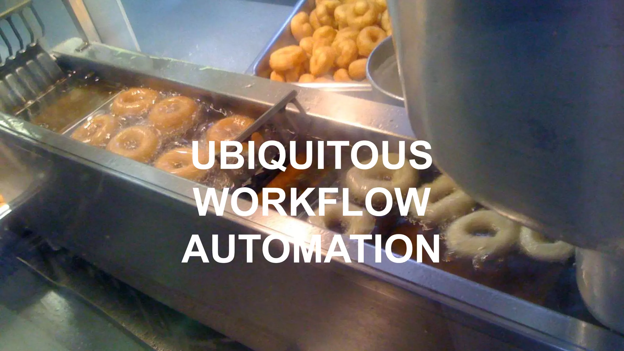 UBIQUITOUS
WORKFLOW
AUTOMATION
 