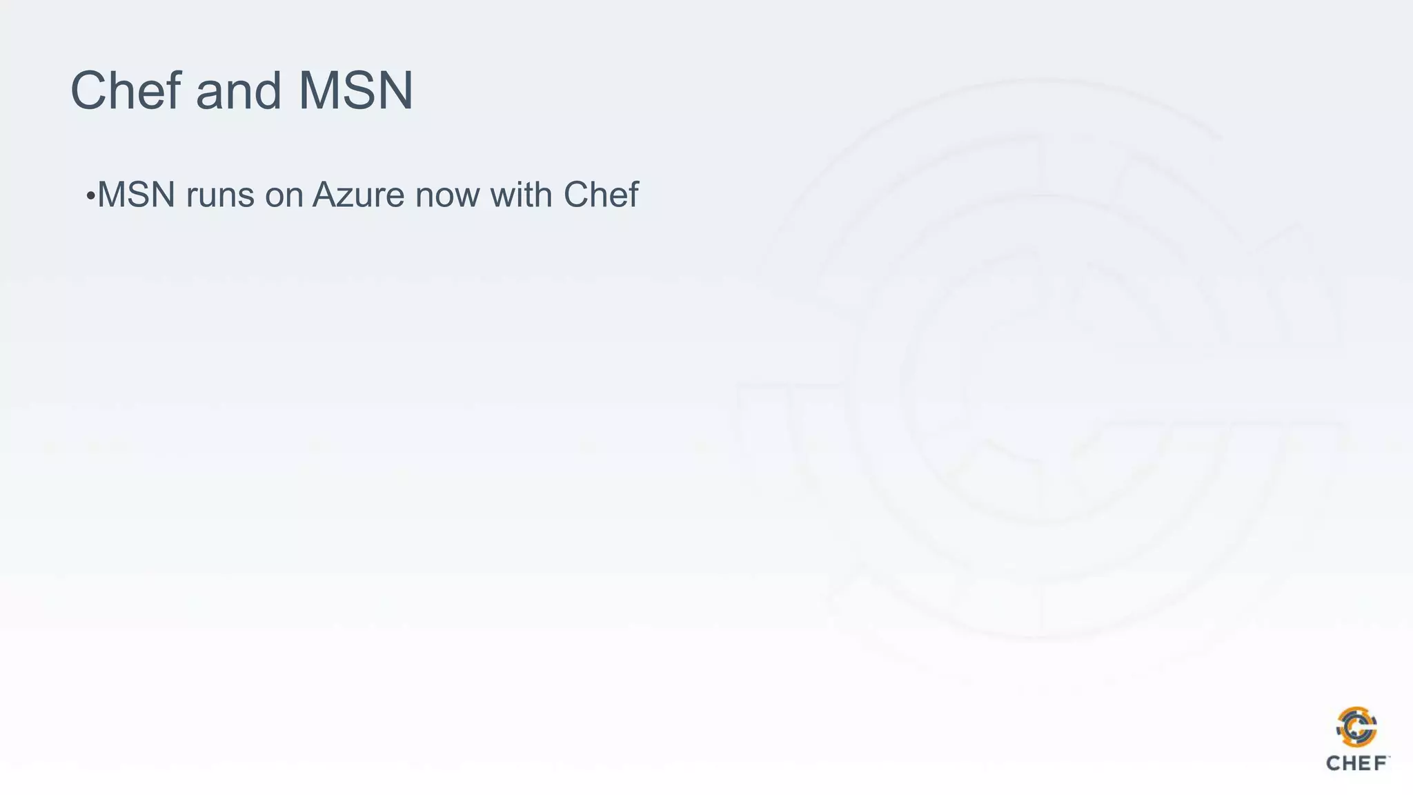 Chef and MSN
•MSN runs on Azure now with Chef
 