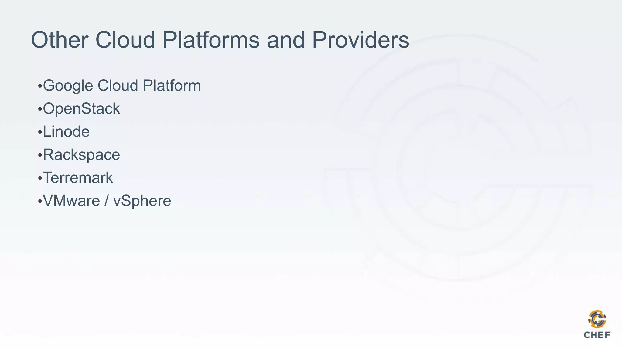 Other Cloud Platforms and Providers
•Google Cloud Platform
•OpenStack
•Linode
•Rackspace
•Terremark
•VMware / vSphere
 