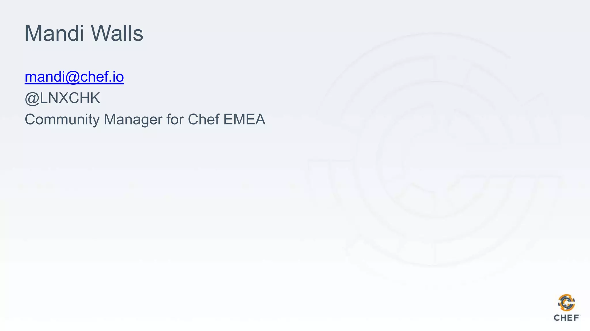 Mandi Walls
mandi@chef.io
@LNXCHK
Community Manager for Chef EMEA
 