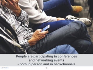 (c) C4LPT, 2016
People are participating in conferences  
and networking events 
- both in person and in backchannels
10
 