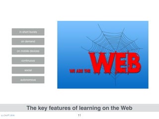 (c) C4LPT, 2016
The key features of learning on the Web
11
in short bursts
on demand
on mobile devices
social
continuous
autonomous
 