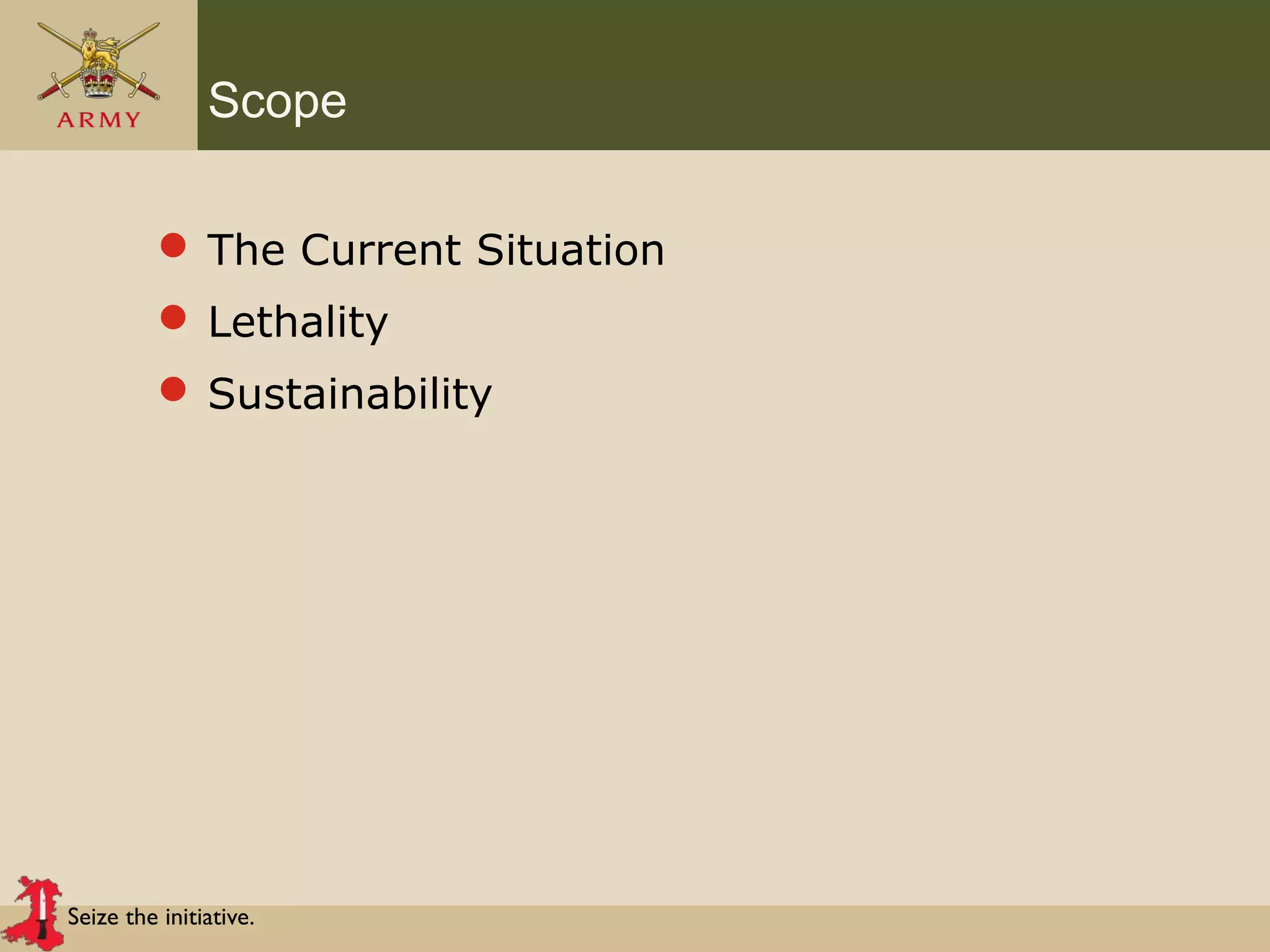 Seize the initiative.
Scope
 The Current Situation
 Lethality
 Sustainability
 