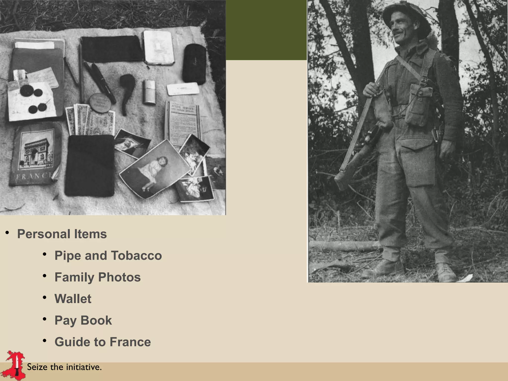 Seize the initiative.
• Personal Items
• Pipe and Tobacco
• Family Photos
• Wallet
• Pay Book
• Guide to France
 