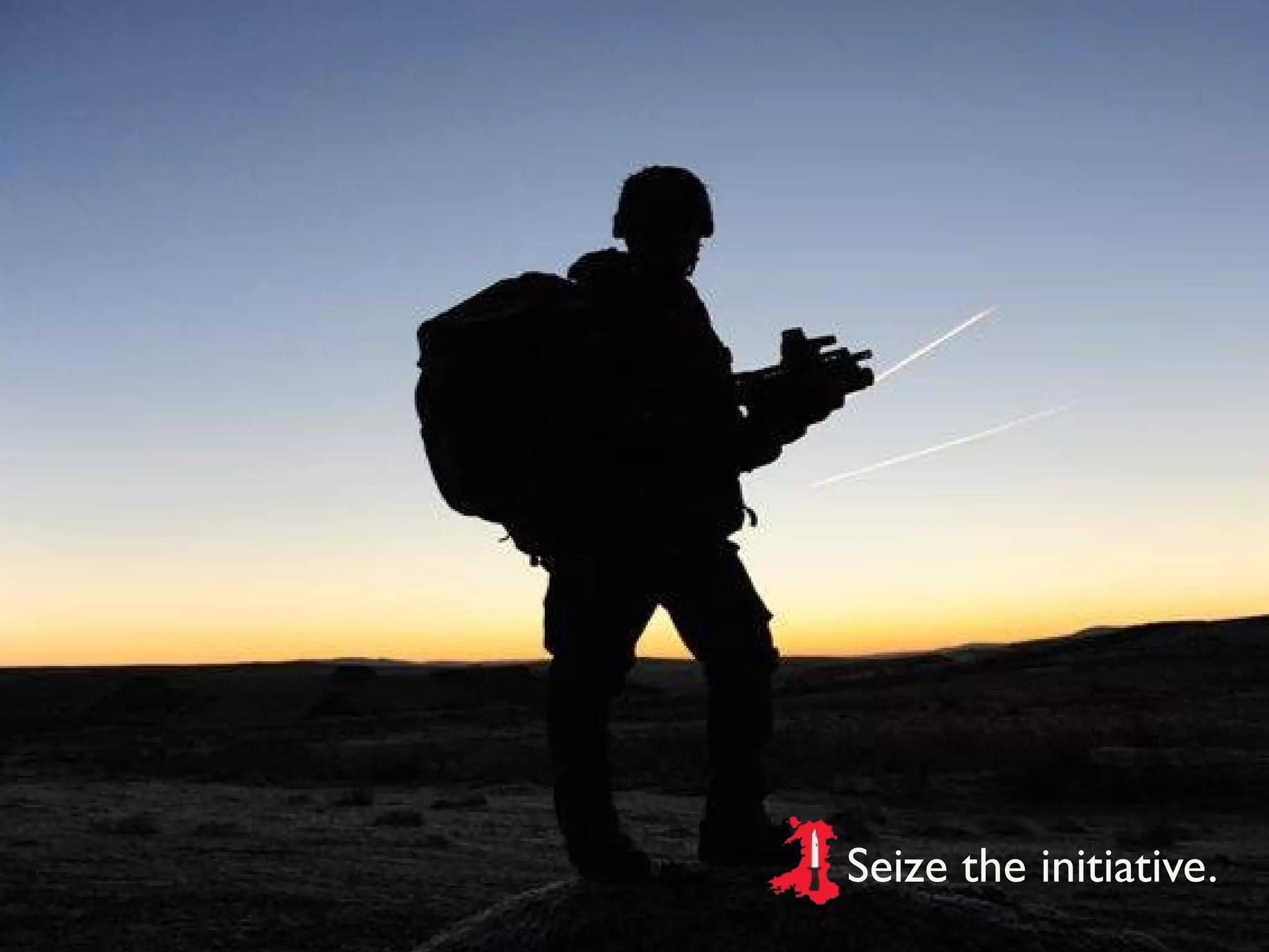 Seize the initiative.
Platoon Sergeants’ Battle Course
Opening Address
Seize the initiative.
 