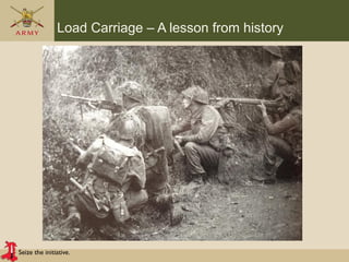 Seize the initiative.
Load Carriage – A lesson from history
 