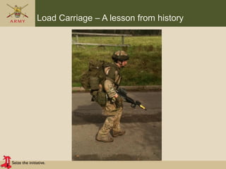 Seize the initiative.
Load Carriage – A lesson from history
 