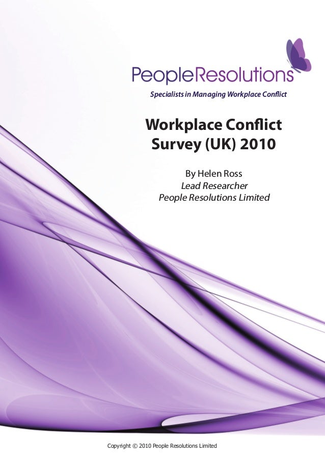 Specialists in Managing Workplace Conflict
Workplace Conflict
Survey (UK) 2010
By Helen Ross
Lead Researcher
People Resolutions Limited
Copyright © 2010 People Resolutions Limited
 