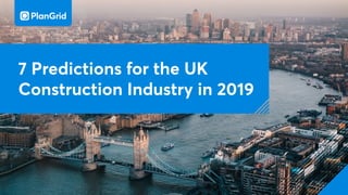7 Predictions for the UK
Construction Industry in 2019
 
