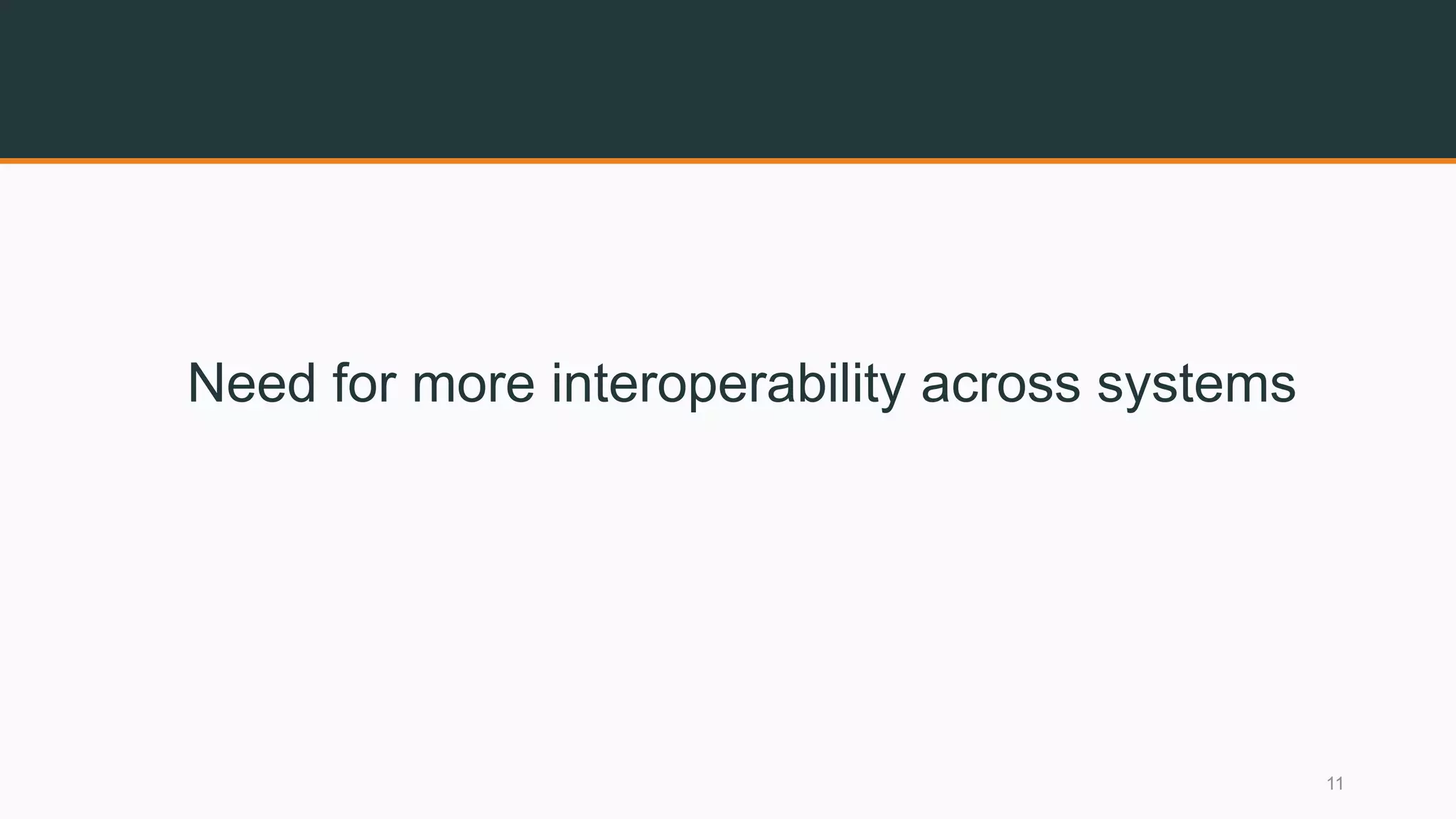 Need for more interoperability across systems
11
 