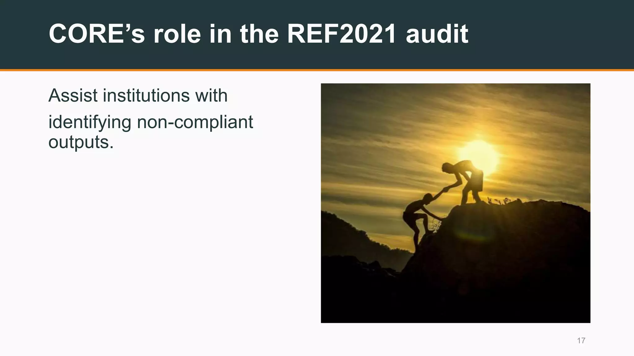 CORE’s role in the REF2021 audit
Assist institutions with
identifying non-compliant
outputs.
17
 