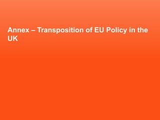 Annex – Transposition of EU Policy in the
UK
 