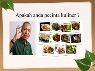 Apakah anda pecinta kuliner ?

 