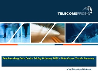 1 © Copyright Tariff Consultancy Ltd. All rights reserved www.telecomspricing.com
Benchmarking Data Centre Pricing February 2016 – Data Centre Trends Summary
 