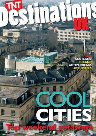 Des tina  ioK s
         t Un
                        PLUS:
                   SCOTLAND
                     IRELAND
               ACTIVE BREAKS
                 HIP HOSTELS




       COOL
        CITIES
 Top weekend getaways
 