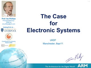 1v0 The Case forElectronic Systems UKDF Manchester, 8apr11 