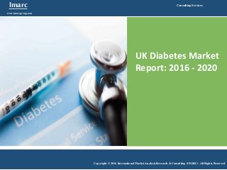 Imarc
www.imarcgroup.com
Consulting Services
Copyright © 2016 International Market Analysis Research & Consulting (IMARC). All Rights Reserved
UK Diabetes Market
Report: 2016 - 2020
 
