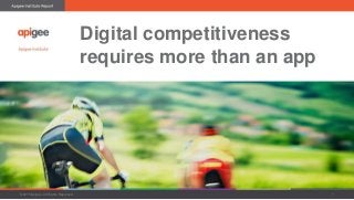 Digital competitiveness
requires more than an app
©2015 Apigee. All Rights Reserved. 1
 