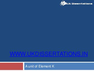 WWW.UKDISSERTATIONS.IN
A unit of Element K
 
