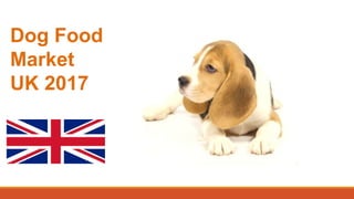 Dog Food
Market
UK 2017
 