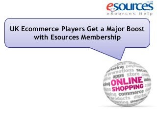 UK Ecommerce Players Get a Major Boost
with Esources Membership

 