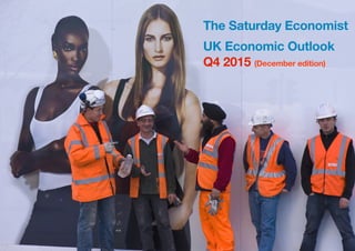 The Saturday Economist


UK Economic Outlook December 2015 Page 1
The Saturday Economist
UK Economic Outlook
Q4 2015 (December edition)
 