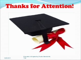 Thanks for Attention!

14/05/2011

Education in England by Zhuzho Banetishvili,
TSU

 